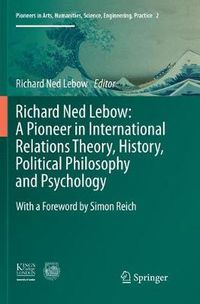 Cover image for Richard Ned Lebow: A Pioneer in International Relations Theory, History, Political Philosophy and Psychology