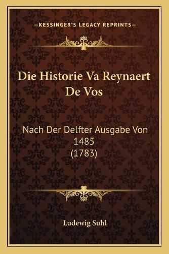 Cover image for Die Historie Va Reynaert de Vos: Nach Der Delfter Ausgabe Von 1485 (1783)