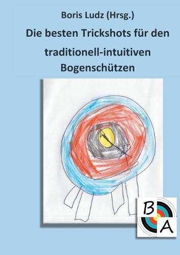 Cover image for Die besten Trickshots fur den traditionell-intuitiven Bogenschutzen