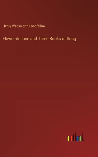 Cover image for Flower-de-luce and Three Books of Song