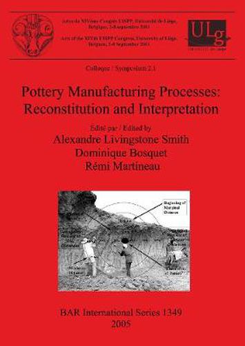 Cover image for Pottery Manufacturing Processes: Reconstitution and Interpretation: Acts of the XIVth UISPP Congress, University of Liege, Belgium, 2-8 September 2001: Colloque/Symposium 2.1