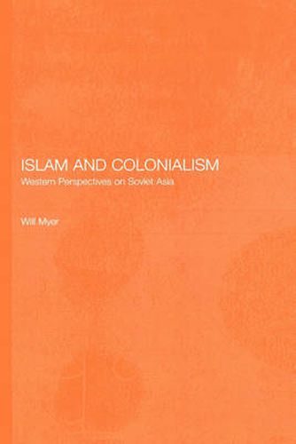 Cover image for Islam and Colonialism: Western perspectives on Soviet Asia