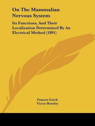 Cover image for On the Mammalian Nervous System: Its Functions, and Their Localization Determined by an Electrical Method (1891)
