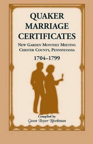 Cover image for Quaker Marriage Certificates: New Garden Monthly Meeting, Chester County, Pennsylvania, 1704-1799