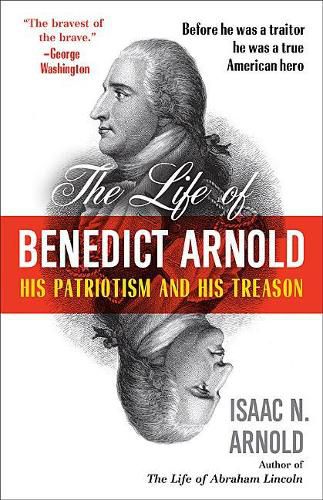 The Life of Benedict Arnold: His Patriotism and His Treason