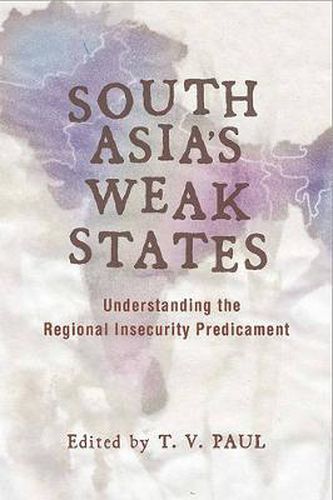 Cover image for South Asia's Weak States: Understanding the Regional Insecurity Predicament