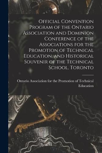 Cover image for Official Convention Program of the Ontario Association and Dominion Conference of the Associations for the Promotion of Technical Education, and Historical Souvenir of the Technical School, Toronto [microform]