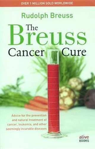 Cover image for The Breuss Cancer Cure: Advice for the Prevention and Natural Treatment of Cancer, Leukemia and Other Seemingly Incurable Diseases