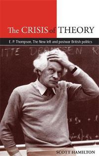 Cover image for The Crisis of Theory: E.P. Thompson the New Left and Postwar British Politics