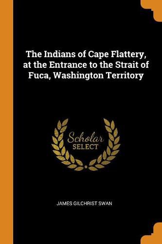 Cover image for The Indians of Cape Flattery, at the Entrance to the Strait of Fuca, Washington Territory