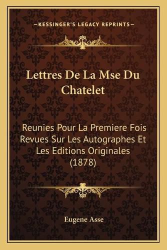 Lettres de La Mse Du Chatelet: Reunies Pour La Premiere Fois Revues Sur Les Autographes Et Les Editions Originales (1878)