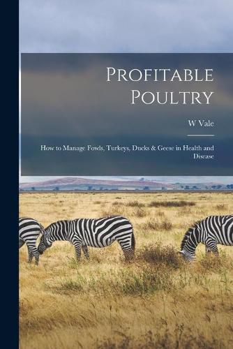 Cover image for Profitable Poultry: How to Manage Fowls, Turkeys, Ducks & Geese in Health and Disease