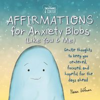 Cover image for Sweatpants & Coffee: Affirmations for Anxiety Blobs (Like You and Me): Gentle thoughts to keep you centered, focused and hopeful for the days ahead