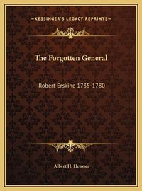 Cover image for The Forgotten General the Forgotten General: Robert Erskine 1735-1780 Robert Erskine 1735-1780