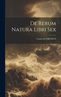 Cover image for De Rerum Natura Libri Sex