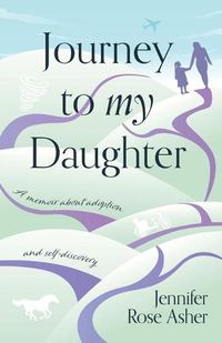 Cover image for Journey to My Daughter: A Memoir about Adoption and Self-Discovery