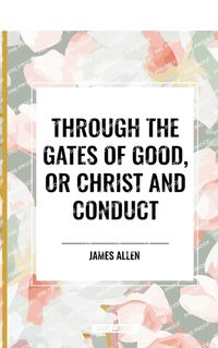 Cover image for Through the Gates of Good, or Christ and Conduct