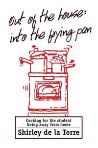 Cover image for Out of the House: Into the Frying Pan: Cooking for the Student Living Away From Home