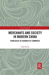 Cover image for Merchants and Society in Modern China: From Guild to Chamber of Commerce