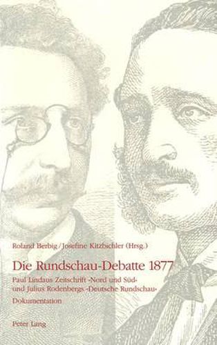 Die Rundschau-Debatte 1877: Paul Lindaus Zeitschrift -Nord Und Sued- Und Julius Rodenbergs -Deutsche Rundschau-. Dokumentation