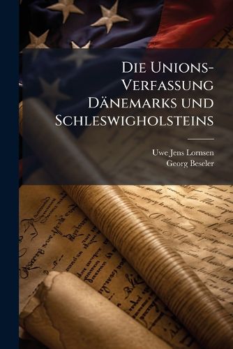 Cover image for Die Unions-Verfassung D Nemarks Und Schleswigholsteins: Eine Geschichtlich Staatsrechtliche Und Politische Er Rterung...