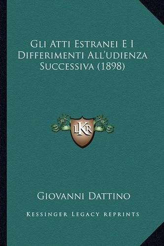 Cover image for Gli Atti Estranei E I Differimenti All'udienza Successiva (1898)