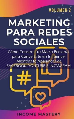 Cover image for Marketing Para Redes Sociales: Como Construir tu Marca Personal para Convertirte en Influencer Mientras te Apalancas de Facebook, Youtube e Instagram Volumen 2