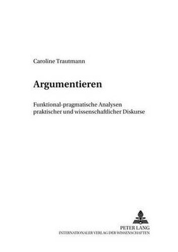 Cover image for Argumentieren: Funktional-Pragmatische Analysen Praktischer Und Wissenschaftlicher Diskurse