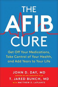 Cover image for The AFib Cure: Get Off Your Medications, Take Control of Your Health, and Add Years to Your Life