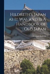 Cover image for Hildreth's Japan as It Was and Is A Handbook of Old Japan