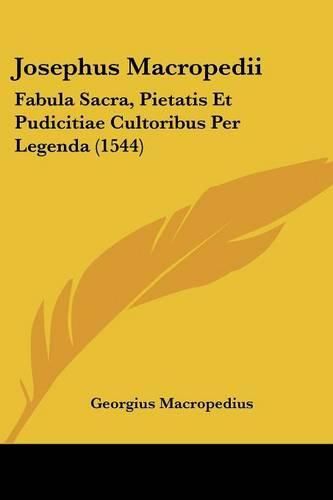 Josephus Macropedii: Fabula Sacra, Pietatis Et Pudicitiae Cultoribus Per Legenda (1544)