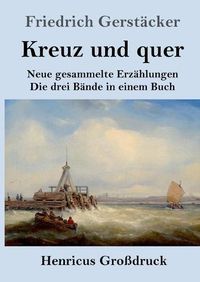 Cover image for Kreuz und quer (Grossdruck): Neue gesammelte Erzahlungen Die drei Bande in einem Buch