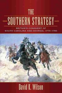 Cover image for The Southern Strategy: Britain's Conquest of South Carolina and Georgia, 1775-1780