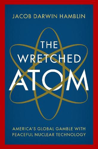 Cover image for The Wretched Atom: America's Global Gamble with Peaceful Nuclear Technology