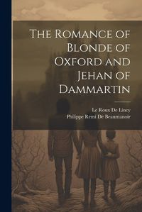 Cover image for The Romance of Blonde of Oxford and Jehan of Dammartin