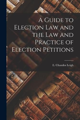 Cover image for A Guide to Election Law and the Law and Practice of Election Petitions