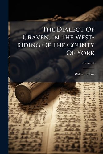 Cover image for The Dialect Of Craven, In The West-riding Of The County Of York