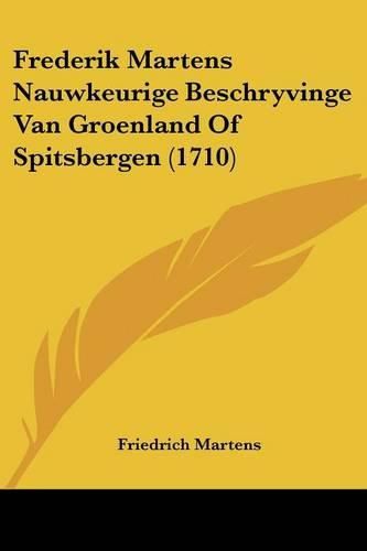 Frederik Martens Nauwkeurige Beschryvinge Van Groenland Of Spitsbergen (1710)