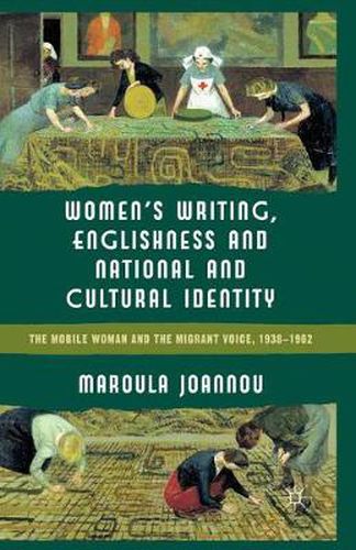 Cover image for Women's Writing, Englishness and National and Cultural Identity: The Mobile Woman and the Migrant Voice, 1938-62