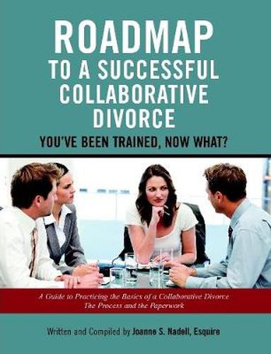 Cover image for Roadmap to a Successful Collaborative Divorce: You've Been Trained, Now What?: A Guide to Practicing the Basics of a Collaborative Divorce: The Process and the Paperwork