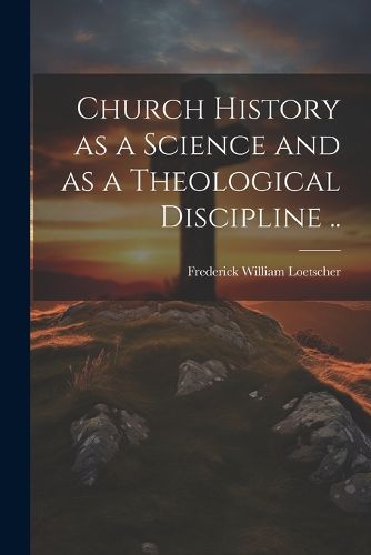 Cover image for Church History as a Science and as a Theological Discipline ..