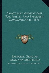 Cover image for Sanctuary Meditations for Priests and Frequent Communicants (1876)