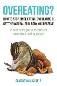 Cover image for Overeating?: How to Stop Binge Eating, Overeating & Get the Natural Slim Body You Deserve: A Self-Help Guide to Control Emotional E