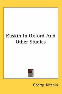 Cover image for Ruskin In Oxford And Other Studies