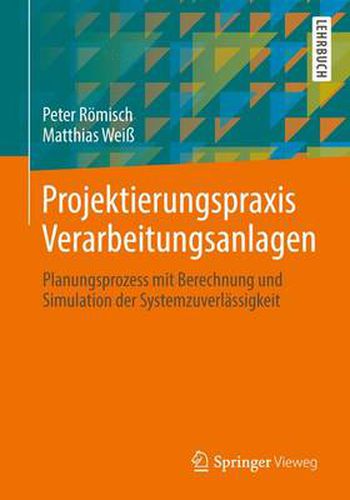 Cover image for Projektierungspraxis Verarbeitungsanlagen: Planungsprozess Mit Berechnung Und Simulation Der Systemzuverlassigkeit