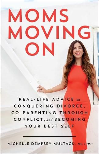 Cover image for Moms Moving on: Real-Life Advice on Conquering Divorce, Co-Parenting Through Conflict, and Becoming Your Best Self