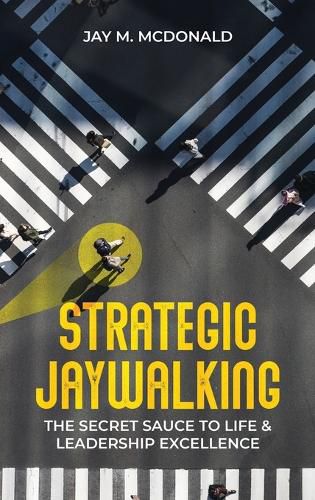 Cover image for Strategic Jaywalking: The Secret Sauce to Life & Leadership Excellence