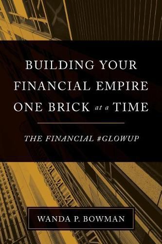 Cover image for Building Your Financial Empire One Brick At A Time: The Financial #GlowUp