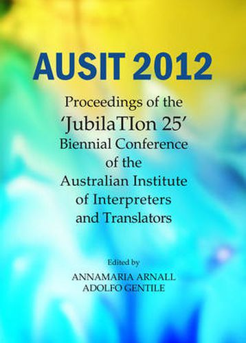 AUSIT 2012: Proceedings of the  JubilaTIon 25  Biennial Conference of the Australian Institute of Interpreters and Translators