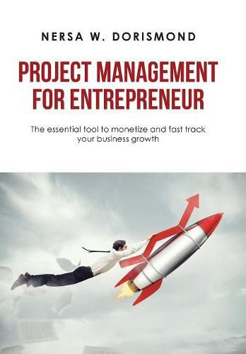 Cover image for Project Management for Entrepreneur: The Essential Tool to Monetize and Fast Track Your Business Growth